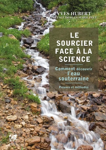 Le sourcier face à la science - Comment découvrir l'eau souterraine - Preuves et méthodes - Yves Hubert - Tredaniel