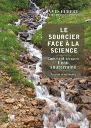 Le sourcier face à la science - Comment découvrir l'eau souterraine - Preuves et méthodes