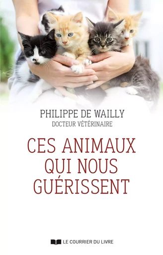 Ces animaux qui nous guérissent - Philippe de Wailly - Courrier du livre