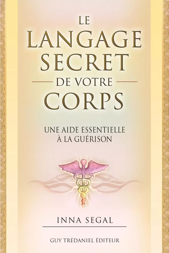 Le langage secret de votre corps - Le guide essentiel à la guérison - Inna Segal - Tredaniel