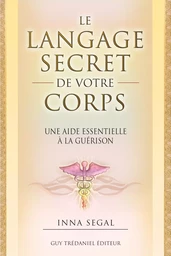 Le langage secret de votre corps - Le guide essentiel à la guérison