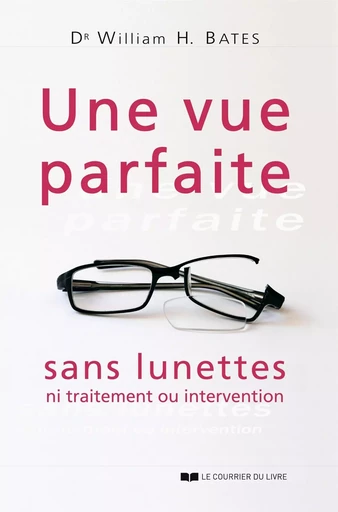 Une vue parfaite sans lunettes - Ni traitement ou intervention - William Bates - Courrier du livre