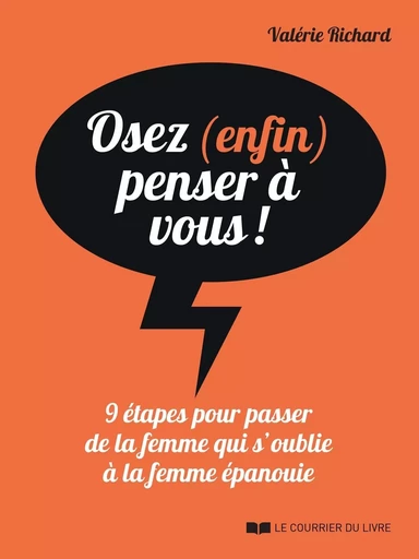 Osez (enfin) penser à vous ! - 9 étapes pour passer de la femme qui s'oublie à la femme épanouie - Valérie Richard - Courrier du livre