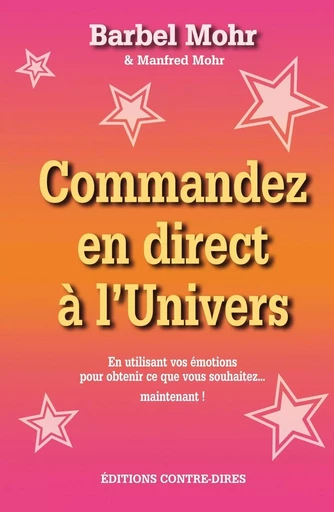 Commandez en direct à l'Univers - En utilisant vos émotions pour obtenir... - ... ce que vous souhai - Bärbel Mohr, Manfred Mohr - Tredaniel