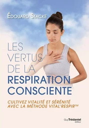 Les vertus de la respiration consciente - Cultivez vitalité et sérénité avec la méthode Vital'respir