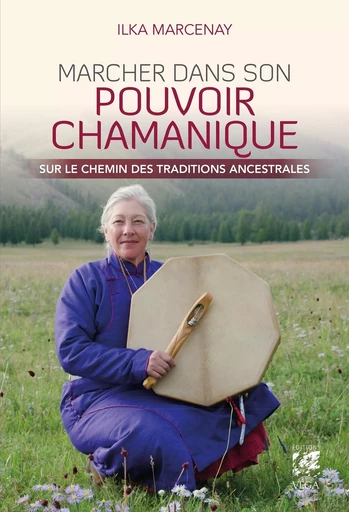 Marcher dans son pouvoir chamanique - Sur le chemin des traditions ancestrales - Ilka Marcenay - Tredaniel