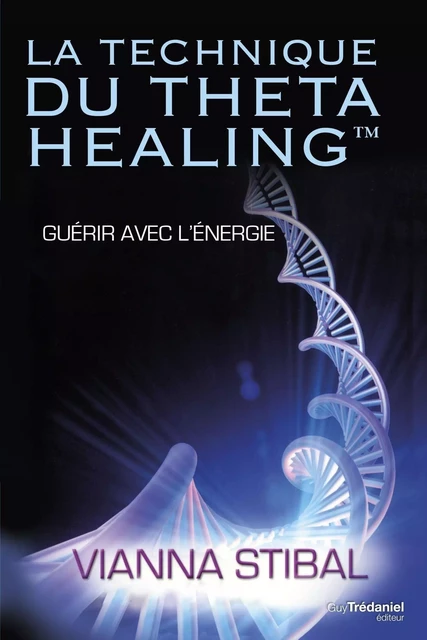 La technique du Theta Healing - Guérir avec l'énergie - Vianna Stibal - Tredaniel