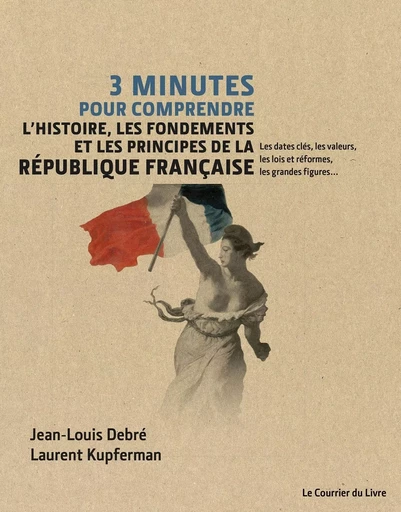 3 minutes pour comprendre l'histoire, les fondements et les principes de la République française - Jean-Louis Debré, Laurent Kupferman - Courrier du livre