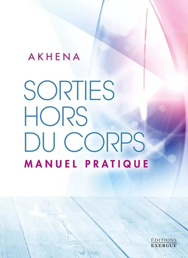 Sorties hors du corps - Manuel pratique -  Akhena - Courrier du livre