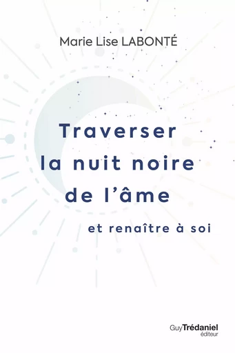 Traverser la nuit noire de l'âme et renaître à soi - Marie-Lise Labonté - Tredaniel