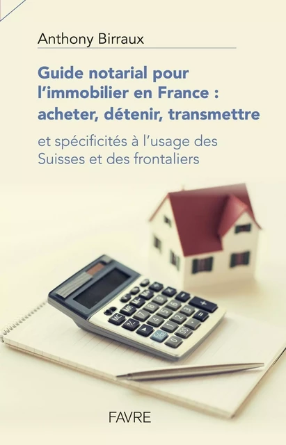 Guide notarial pour l'immobilier en France : acheter, détenir, transmettre - Anthony Birraux - Groupe Libella