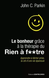 Le bonheur grâce à la thérapie du rien à foutre - Apprendre à lâcher prise, la clé d'une vie épanoui