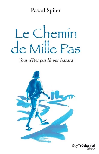 Le Chemin de Mille Pas - Vous n'êtes pas là par hasard - Pascal Spiler - Tredaniel