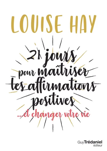 21 jours pour maîtriser les affirmations positives - ... et changer votre vie - Louise Hay - Tredaniel