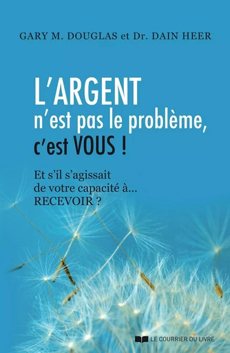 L'argent n'est pas le problème, c'est vous ! - Et s'il s'agissait de votre capacité à... RECEVOIR ? - Gary M. Douglas, Dain Heer - Courrier du livre