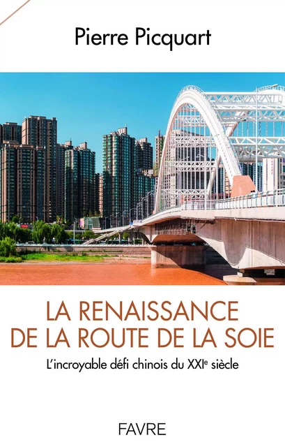 La renaissance de la route de la soie - L'incroyable défi chinois du XXIè siècle - Pierre Picquart - Groupe Libella