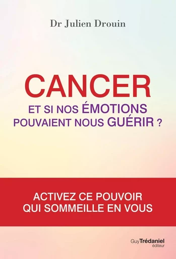 Cancer et si nos émotions pouvaient nous guérir - Julien Drouin - Tredaniel