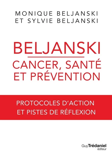 Beljanski - Cancer, santé et prévention - Protocoles d'action et pistes de réflexion - Monique Beljanski, Sylvie Beljanski - Tredaniel