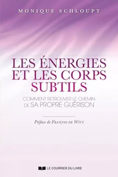 Les énergies et les corps subtils - Comment retrouver le chemin de sa propre guérison