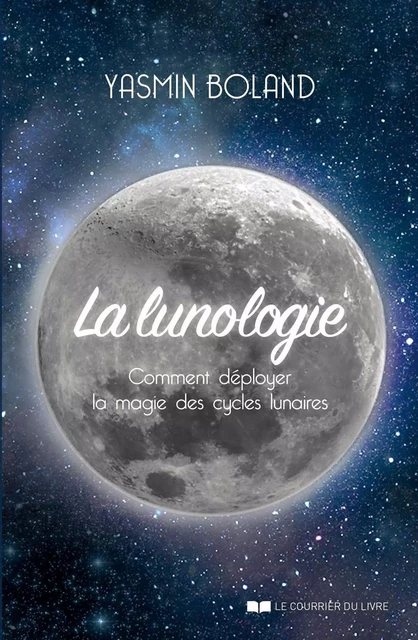 La lunologie - Comment déployer la magie des cycles lunaires - Yasmin Boland - Courrier du livre