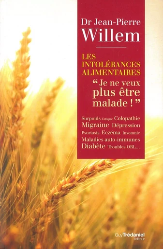 Les intolérances alimentaires : Je ne veux plus être malade ! - Jean-Pierre Willem - Tredaniel