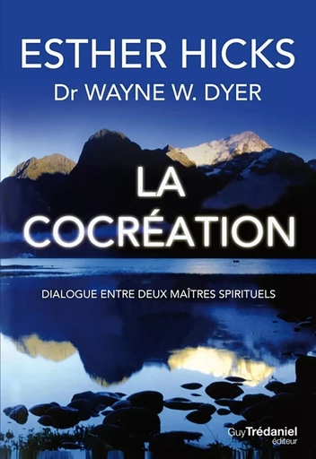 La cocréation - Dialogue entre deux maîtres spirituels - Wayne W. Dyer, Esther Hicks - Tredaniel