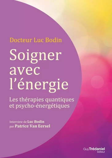 Soigner avec l'énergie : Les thérapies quantiques et psycho-énergétiques - Luc Bodin - Tredaniel