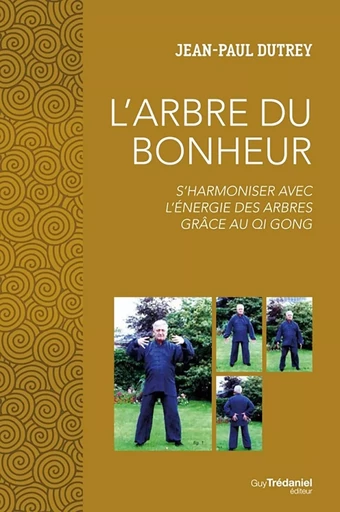 L'arbre du bonheur - S'harmoniser avec l'énergie des arbres grâce au Qi Gong - Jean-Paul Dutrey - Tredaniel