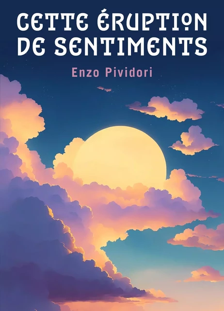 Cette éruption  de sentiments - Enzo Pividori - Librinova