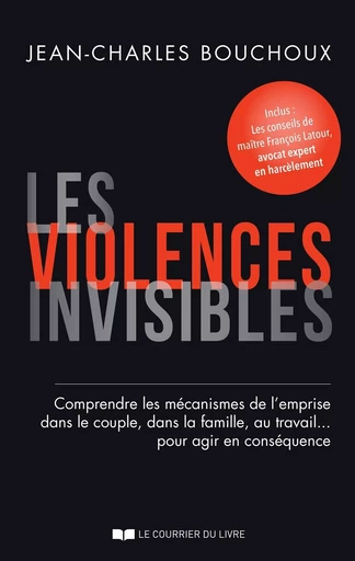 Les violences invisibles - Comprendre les mécanismes de l'emprise dans le couple, dans la famille, a - Jean-Charles Bouchoux, François Latour - Courrier du livre