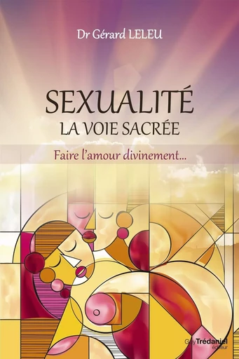 Sexualité, la voie sacrée - Faire l'amour divinement - Gérard Leleu - Tredaniel