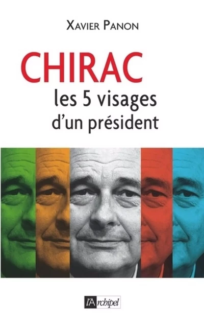 Chirac - Le président aux cinq visages - Xavier Panon - L'Archipel