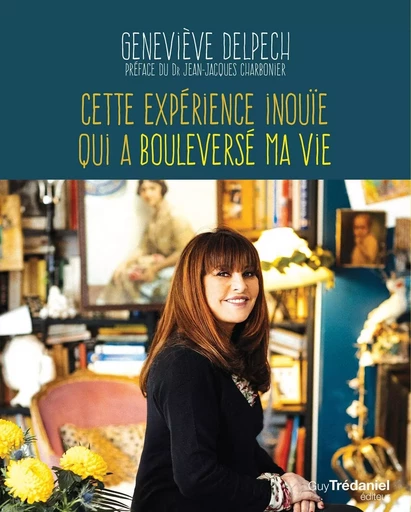 Cette expérience inouïe qui a bouleversé ma vie - Geneviève Delpech - Tredaniel