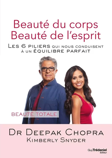 Beauté du corps Beauté de l'esprit - Les 6 piliers qui nous conduisent à un équilibre parfait - Deepak Chopra, Kimberly Snyder - Tredaniel