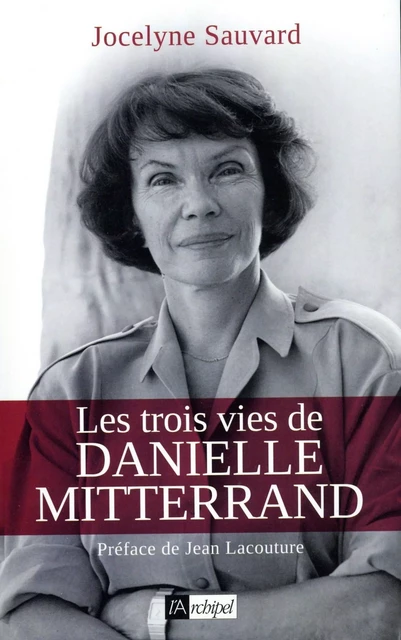 Les trois vies de Danielle Mitterrand - Jocelyne Sauvard - L'Archipel