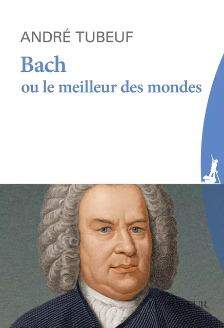 Bach ou le Meilleur des mondes - André Tubeuf - Le Passeur