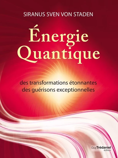 Energie quantique - Des transformations étonnantes, des guérisons exceptionnelles - Siranus Sven Von Staden - Tredaniel