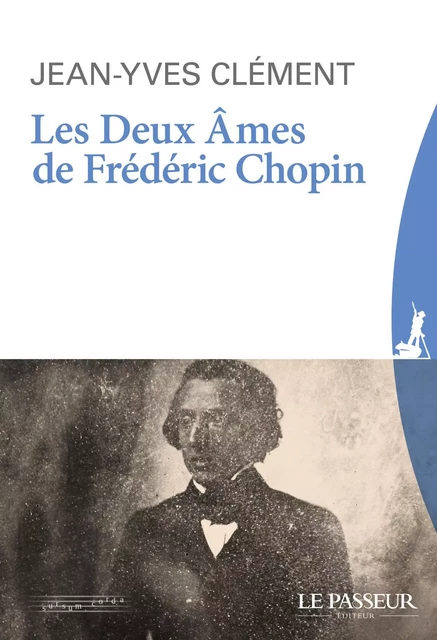 Les deux âmes de Frédéric Chopin (Nouvelle édition revue et augmentée) - Jean-Yves Clément - Le Passeur