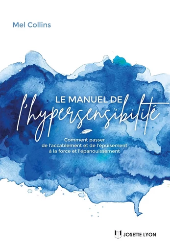 Le manuel de l'hypersensibilité - Comment passer de l?accablement et de l?épuisement à la force et l - Mel Collins - Tredaniel