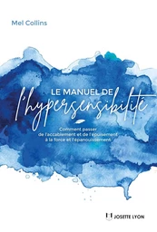 Le manuel de l'hypersensibilité - Comment passer de l?accablement et de l?épuisement à la force et l