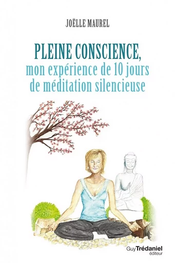 Pleine conscience - Mon expérience de 10 jours de méditation silencieuse - Joëlle Maurel - Tredaniel