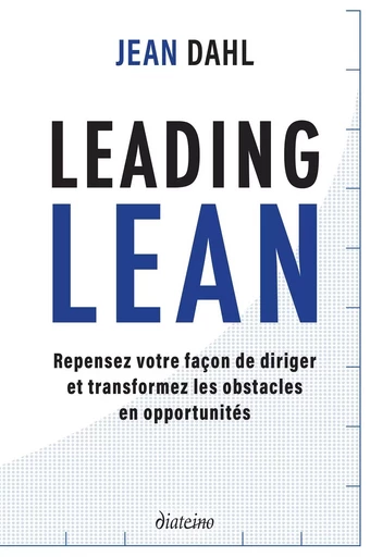 Leading Lean - Repensez votre façon de diriger et tranformez les obstacles en opportunités - Jean Dahl - Tredaniel