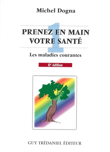 Prenez en main votre santé T1 - Toutes les maladies courantes - Michel Dogna - Tredaniel