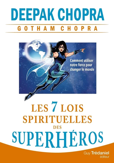 Les 7 lois spirituelles des superhéros - Comment utiliser notre force pour changer le monde - Deepak Chopra, Gotham Chopra - Tredaniel