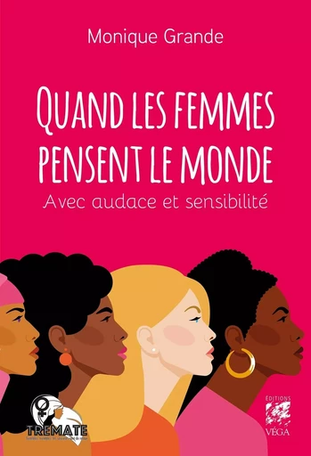 Quand les femmes pensent le monde - Avec audace et sensibilité - Monique Grande - Tredaniel