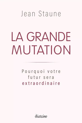 La Grande Mutation - Pourquoi votre futur sera extraordinaire - Jean Staune - Tredaniel