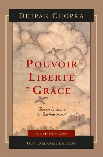 Pouvoir, liberté et grâce - Trouver la source du bonheur éternel - Deepak Chopra - Tredaniel