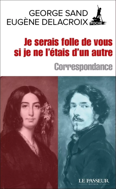 Je serais folle de vous si je ne l'étais d'un autre - Correspondance - George Sand, Eugène Delacroix - Le Passeur