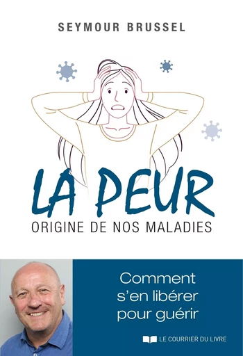 La peur, origine de nos maladies - Comment s'en libérer pour guérir - Seymour Brussel - Courrier du livre