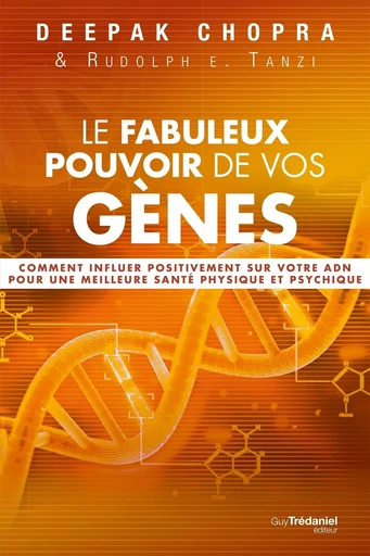 Le fabuleux pouvoir de vos gènes - Comment influer positivement sur votre ADN pour une meilleure san - Deepak Chopra, Rudolph E. Tanzi - Tredaniel